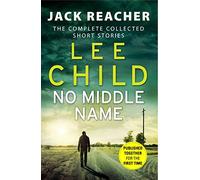 No Middle Name: The Complete Collected Jack Reacher Stories
