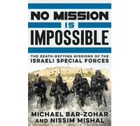 No Mission Is Impossible: The Death-Defying Missions of the Israeli Special Forces