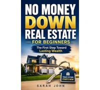 No Money Down Real Estate for Beginners: The First Step Toward Lasting Wealth