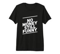 No Money Still Funny | Citations sarcastiques Relatives au Style de Vie T-Shirt Haut de Gamme