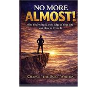 No More Almost: Why You’re Stuck at the Edge of Your Life - and How to Cross It