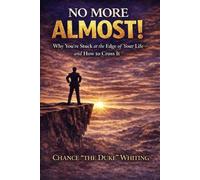 No More Almost: Why You’re Stuck at the Edge of Your Life - and How to Cross It