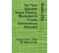No More Alphabet Soups: Finance, Blockchain & Crypto Abbreviations Decoded: A Beginner's Step By Step Guide