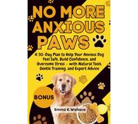 NO MORE ANXIOUS PAWS: A Complete 30-Day Plan to Calm Your Dog, Build Trust, Reduce Stress,and Overcome Anxiety with Natural Remedies, Behavior Too