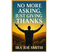 No More Asking, Just Giving Thanks: Faith, Persistence, Vision, and the Power of Becoming