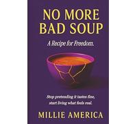 No More Bad Soup: Stop pretending it tastes fine-start living what feels real.