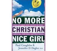 No More Christian Nice Girl When Just Being NiceInstead of GoodHurts You Your Family and Your Friends by Jennifer D. Phd Degler Jennifer Degler, Paul Coughlin (Auteur)