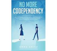 No More Codependency Healthy Detachment Strategies to Break the Pattern. How to Stop Struggling with Codependent Relationships Obsessive Jealousy and Narc Emma SmithEmma Smith (Auteur)