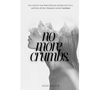 No more crumbs: How to Rewire Your Brain with Jesus, Reclaim Your Crown and Refuse the Bare Minimum From the Narcissist.