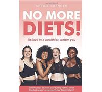 No More Diets! Believe In A Better, Healthier You - Simple Steps To Reset Your Eating Habits, Using Sheila Granger's Amazing Virtual Gastric Band!