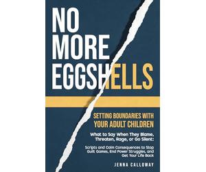 No More Eggshells: Setting Boundaries with Your Adult Children: What to Say When They Blame, Threaten, Rage, or Go Silent: Scripts and Calm Consequences to Stop Guilt Games, End Power Struggles, and