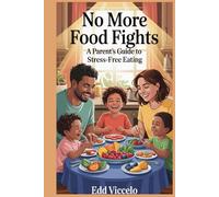 No More Food Fights: A Parent's Guide to Stress-Free Eating: all without pressure or stress