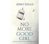 No More Good Girl: Overcome Anxiety, Dump The Guilt And Free Yourself