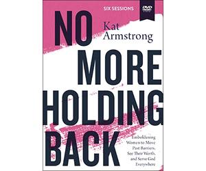 No More Holding Back: Emboldening Women to Move Past Barriers, See Their Worth, and Serve God Everywhere