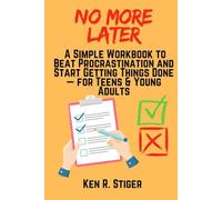 No More Later: A Simple Workbook to Beat Procrastination and Start Getting Things Done - for Teens & Young Adults