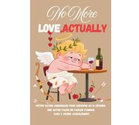 No more Love, Actually: Petite satire amoureuse pour survivre au 14 février. Une autre façon de parler d’amour, sans y croire aveuglément.