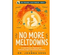 No More Meltdowns: A Calm Parent’s Playbook for Tantrums, Anger, and Emotional Outbursts