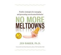 No More Meltdowns: Positive Strategies for managing and preventing out-of-control behavior