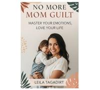 No More Mom Guilt: Master Your Emotions, Love Your Life: Reclaim Joy, Peace & Confidence In Motherhood (Stop Overwhelm, Find Balance & Thrive) (Woman's Emotions Management)