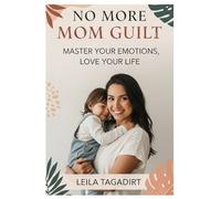 No More Mom Guilt: Master Your Emotions, Love Your Life: Reclaim Joy, Peace & Confidence in Motherhood (Stop Overwhelm, Find Balance & Thrive)
