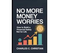 NO MORE MONEY WORRIES: How to Build a Financial Safety Net for Life