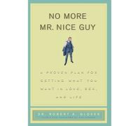 No More Mr. Nice Guy: A Proven Plan for Getting What You Want in Love, Sex, and Life