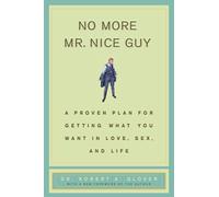 No More Mr Nice Guy: A Proven Plan for Getting What You Want in Love, Sex, and Life