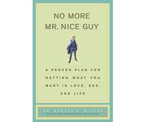 No More Mr Nice Guy: A Proven Plan for Getting What You Want in Love, Sex, and Life