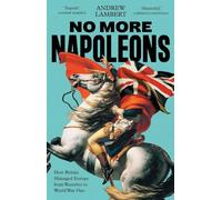 No More Napoleons: How Britain Managed Europe from Waterloo to World War One