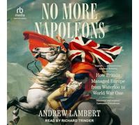 No More Napoleons: How Britain Managed Europe from Waterloo to World War One