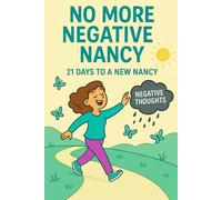 No More Negative Nancy - 21 Days to a New Nancy: A 21 Day Guide to a More Positive You