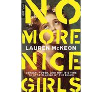 No More Nice Girls: Gender, Power, and Why It's Time to Stop Playing by the Rules