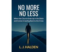 No More. No Less.: When the Church Ends Up in the Ditch and Comes Crawling Back to the Cross