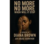 No More No More When Will It Stop: A Memoir by Apostle Diana Brown An Abuse Survivor