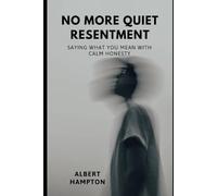 No More Quiet Resentment: Saying What You Mean With Calm Honesty