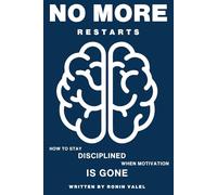 No More Restarts: The Consistency Code: How to stay DISCIPLINED when MOTIVATION IS GONE
