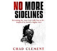 No More Sidelines: Becoming The Man God Calls You To Be- Inspired By David's Mighty Men