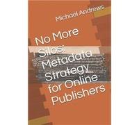 No More Silos Metadata Strategy for Online Publishers - Michael C Andrews - Amazon Digital Services LLC KDP - Livre en Anglais Michael C AndrewsMichael C Andrews (Auteur)