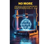No More Spaghetti: The Complete 3D Printing Logbook to Track Filament | Slicer Profiles and Machine Settings | 3D Printer Settings Journal and Project Tracker | 3D Printing Logbook for Hardware Specs