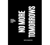 No More Tomorrows: 90 Day Self Help Journal for Faith Fitness Finance and Fuel