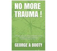 No More Trauma !: Simple Steps To Reset Trauma (Ptsd) Using George Bootys Amazing Virtual Brain Reset Therapy! (Booty's Notes - Series)