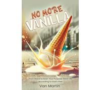 No More Vanilla: From Bland to Bold Your Purpose-filled Life According to God's Plan