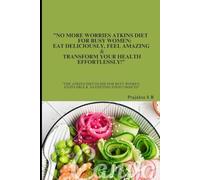 "No More Worries Atkins Diet For Busy Women: Eat Deliciously, Feel Amazing & Transform Your Health Effortlessly!": "The Atkins Diet Guide For Busy Women: Enjoyable & Satisfying Food Choices”