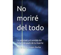 No Moriré Del Todo: La Amistad Y El Sentido Del Futuro Después De La Muerte