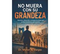 No muera con su grandeza: Descubra, desarrolle y entregue los dones que pueden transformar generaciones.