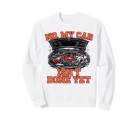 No My Car Isn't Done Yet Engine Tuning Auto Amateur Sweatshirt