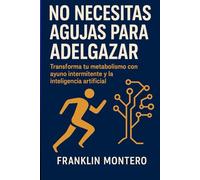 NO NECESITAS AGUJAS PARA ADELGAZAR: Transforma tu metabolismo con ayuno intermitente y la inteligencia artificial