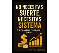 No Necesitas Suerte, Necesitas Sistema: El Método Real para Hacer Dinero