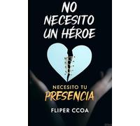 No necesito un héroe, necesito tu presencia.: Una historia de amor, vulnerabilidad y esperanza.