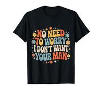 No Need to Worry I Don't Want Your Man Sassy Jokes - T-Shirt
